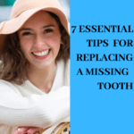 7 Essential Tips for Replacing a Missing Tooth