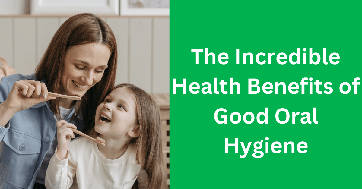 You are currently viewing Benefits of Good Oral Hygiene: A Healthier Smile